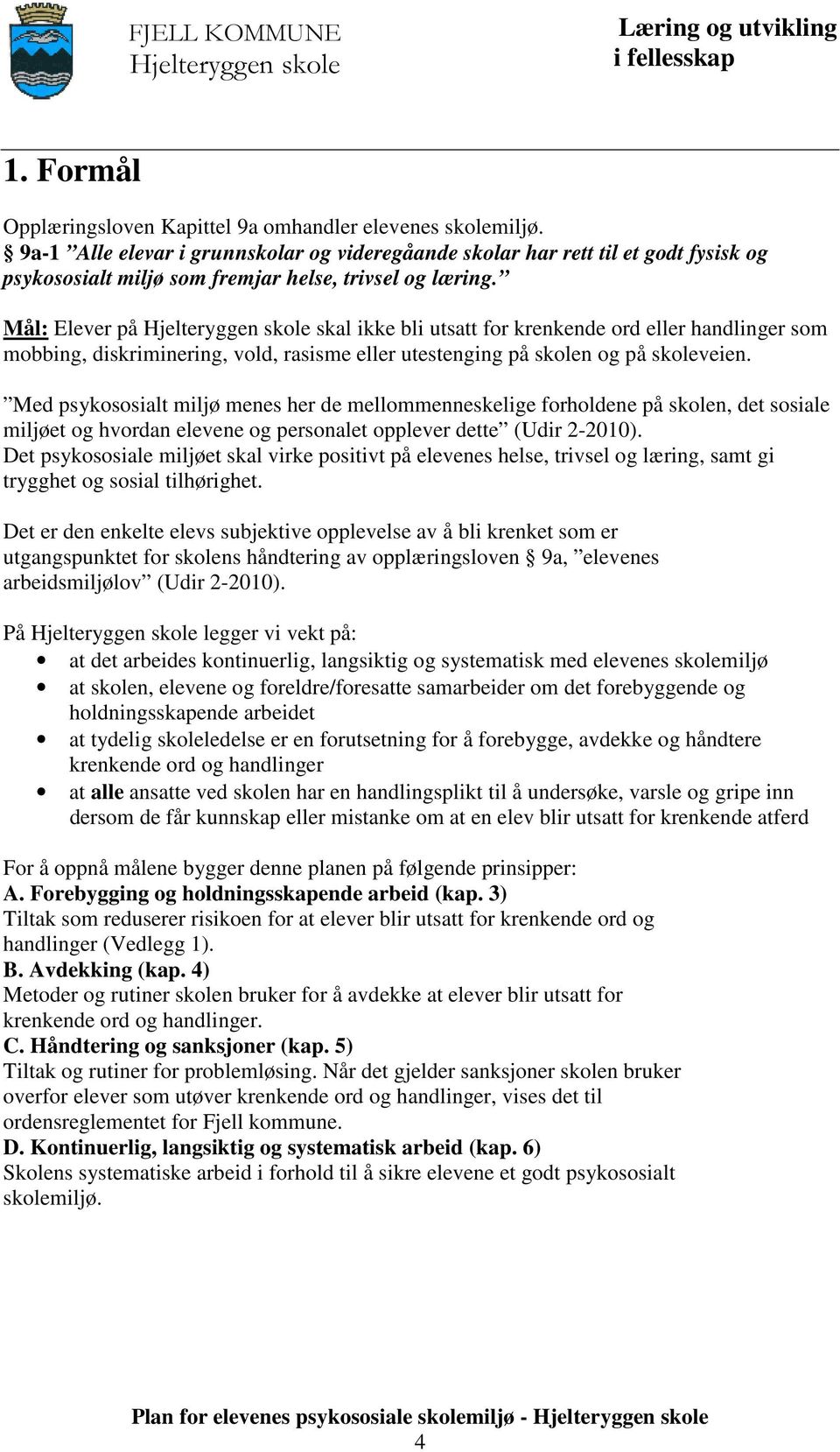 Mål: Elever på skal ikke bli utsatt for krenkende ord eller handlinger som mobbing, diskriminering, vold, rasisme eller utestenging på skolen og på skoleveien.