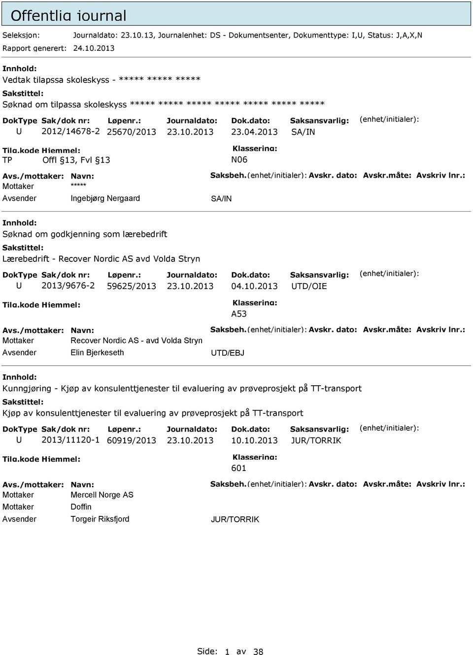 2013 nnhold: Vedtak tilapssa skoleskyss - ***** ***** ***** Søknad om tilpassa skoleskyss ***** ***** ***** ***** ***** ***** ***** 2012/14678-2 25670/2013 23.04.