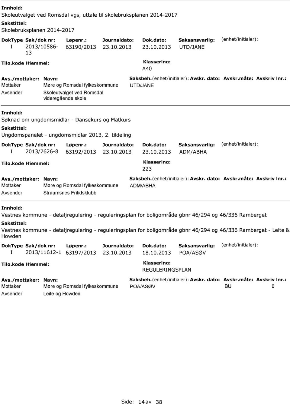 tildeling 2013/7626-8 63192/2013 ADM/ABHA 223 Mottaker Møre og Romsdal fylkeskommune ADM/ABHA Straumsnes Fritidsklubb nnhold: Vestnes kommune - detaljregulering - reguleringsplan for boligområde gbnr