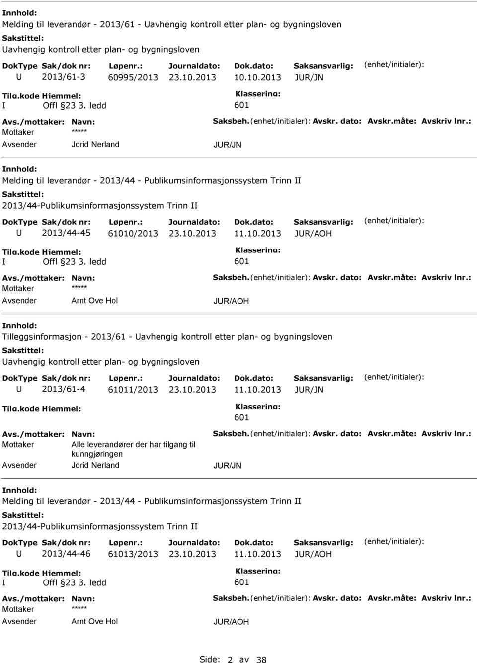 ledd 601 Mottaker ***** Arnt Ove Hol JR/AOH nnhold: Tilleggsinformasjon - 2013/61 - avhengig kontroll etter plan- og bygningsloven avhengig kontroll etter plan- og bygningsloven 2013/61-4 61011/2013