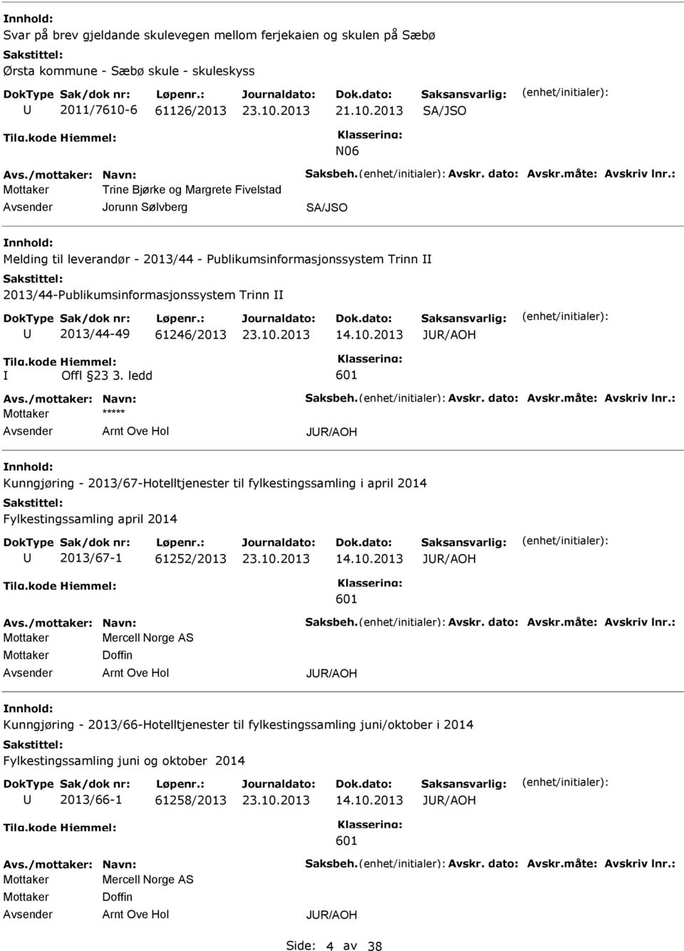 2013 SA/JSO N06 Mottaker Trine Bjørke og Margrete Fivelstad Jorunn Sølvberg SA/JSO nnhold: Melding til leverandør - 2013/44 - Publikumsinformasjonssystem Trinn 2013/44-Publikumsinformasjonssystem