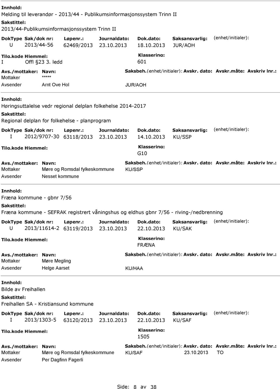 2013 K/SSP G10 Mottaker Møre og Romsdal fylkeskommune K/SSP Nesset kommune nnhold: Fræna kommune - gbnr 7/56 Fræna kommune - SEFRAK registrert våningshus og eldhus gbnr 7/56 - riving-/nedbrenning