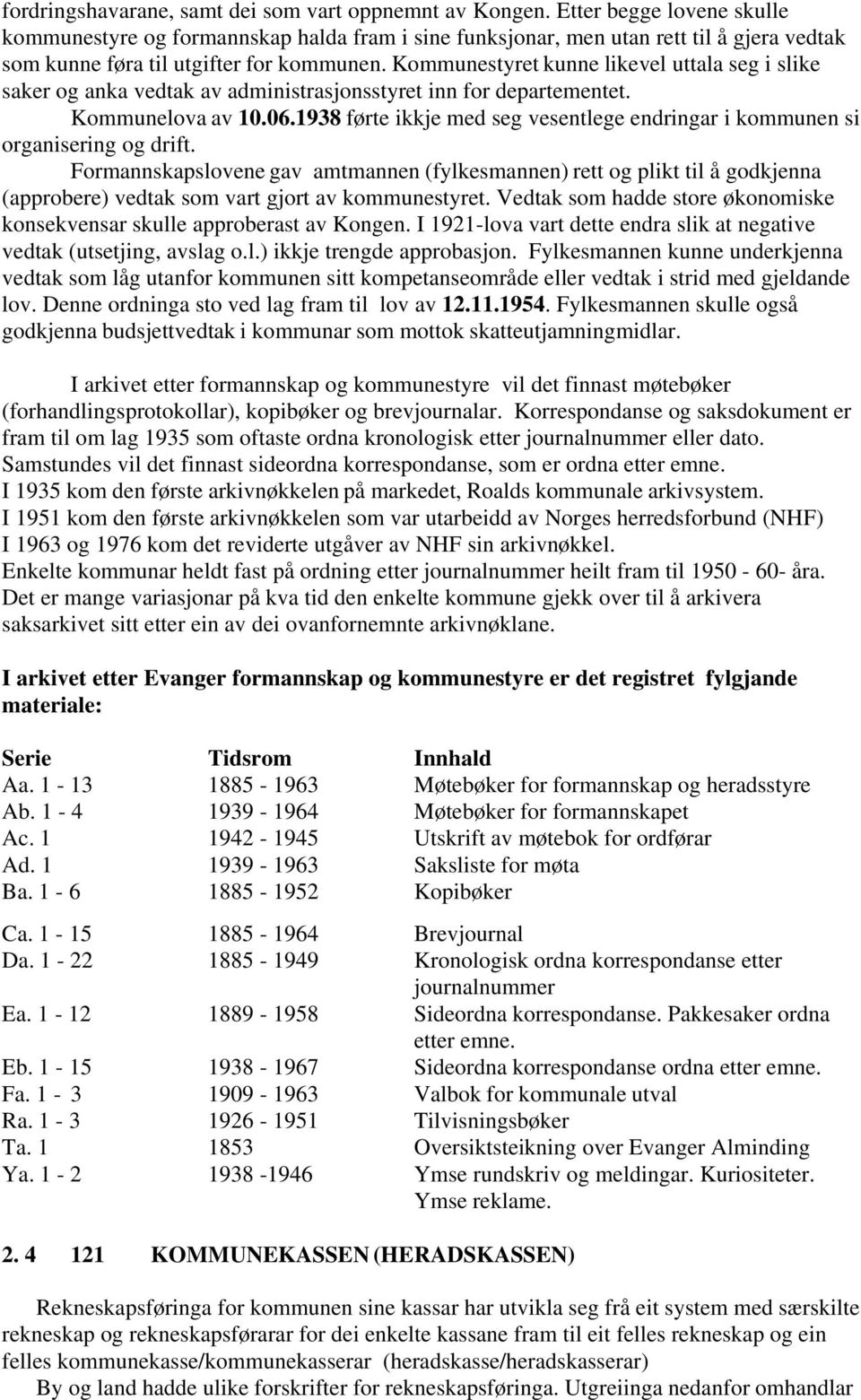 Kommunestyret kunne likevel uttala seg i slike saker og anka vedtak av administrasjonsstyret inn for departementet. Kommunelova av 10.06.