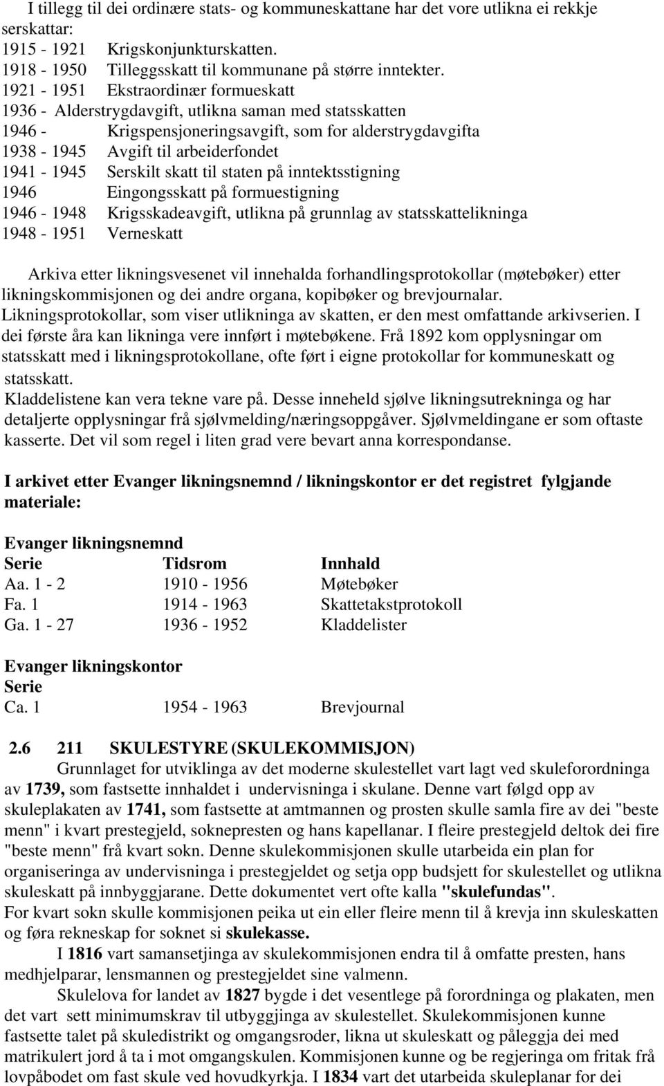 Serskilt skatt til staten på inntektsstigning 1946 Eingongsskatt på formuestigning 1946-1948 Krigsskadeavgift, utlikna på grunnlag av statsskattelikninga 1948-1951 Verneskatt Arkiva etter