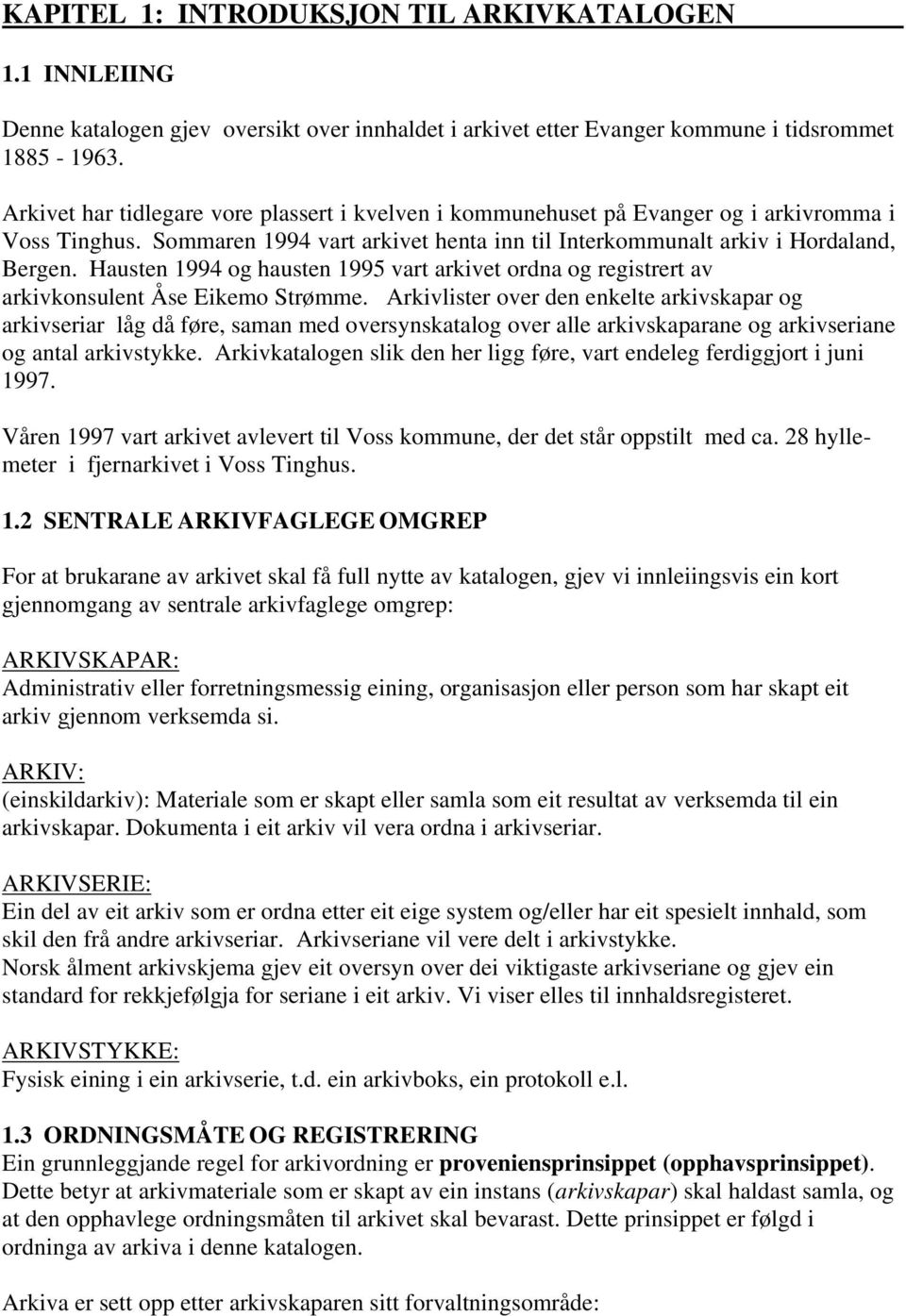 Hausten 1994 og hausten 1995 vart arkivet ordna og registrert av arkivkonsulent Åse Eikemo Strømme.