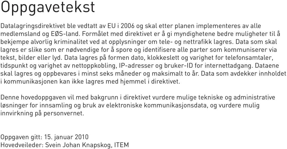 Data som skal lagres er slike som er nødvendige for å spore og identifisere alle parter som kommuniserer via tekst, bilder eller lyd.