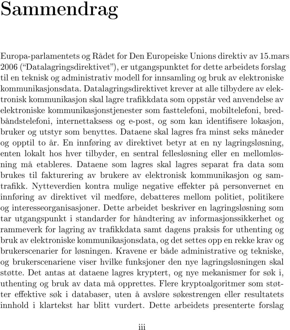 Datalagringsdirektivet krever at alle tilbydere av elektronisk kommunikasjon skal lagre trakkdata som oppstår ved anvendelse av elektroniske kommunikasjonstjenester som fasttelefoni, mobiltelefoni,