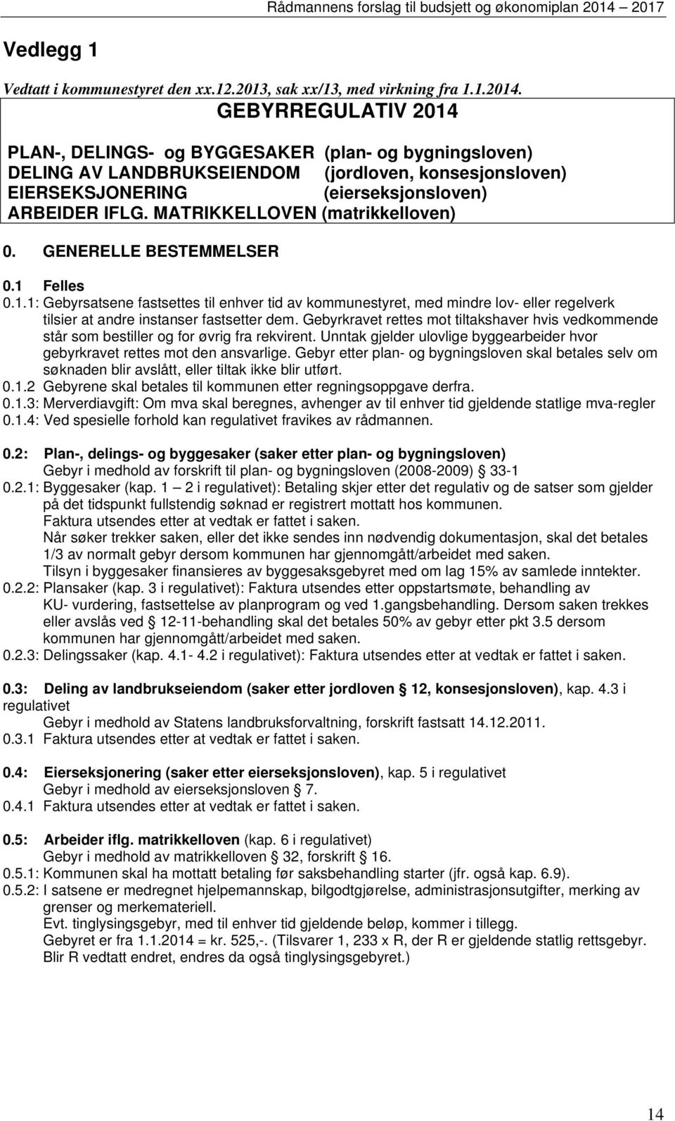 MATRIKKELLOVEN (matrikkelloven) 0. GENERELLE BESTEMMELSER 0.1 Felles 0.1.1: Gebyrsatsene fastsettes til enhver tid av kommunestyret, med mindre lov- eller regelverk tilsier at andre instanser fastsetter dem.