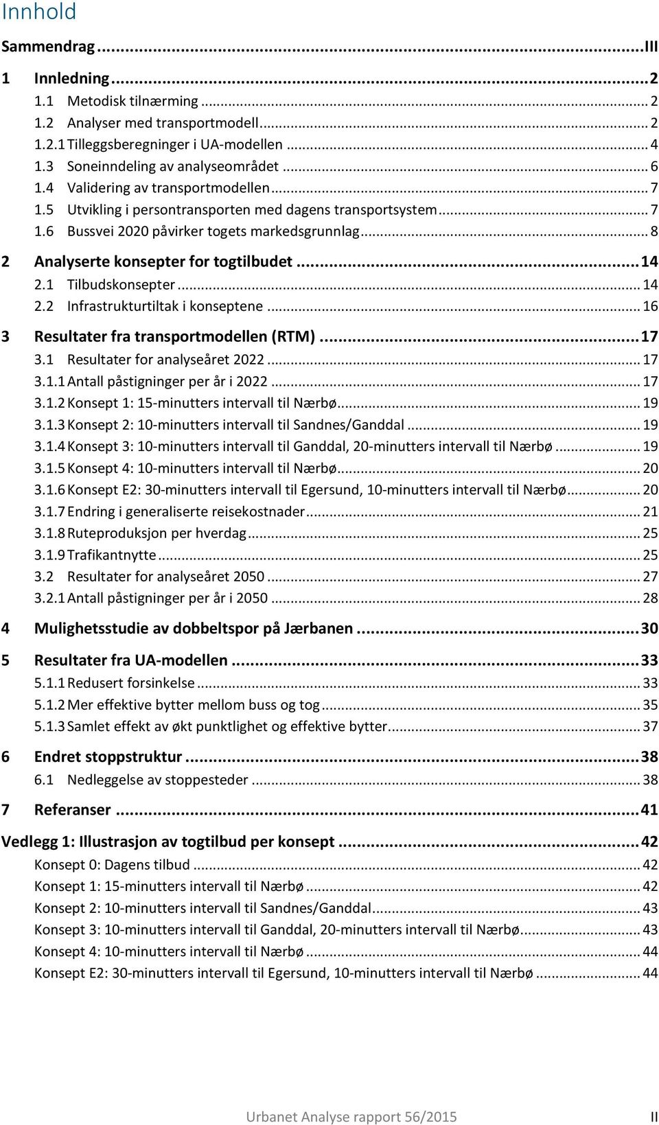 .. 14 2.1 Tilbudskonsepter... 14 2.2 Infrastrukturtiltak i konseptene... 16 3 Resultater fra transportmodellen (RTM)... 17 3.1 Resultater for analyseåret 2022... 17 3.1.1 Antall påstigninger per år i 2022.