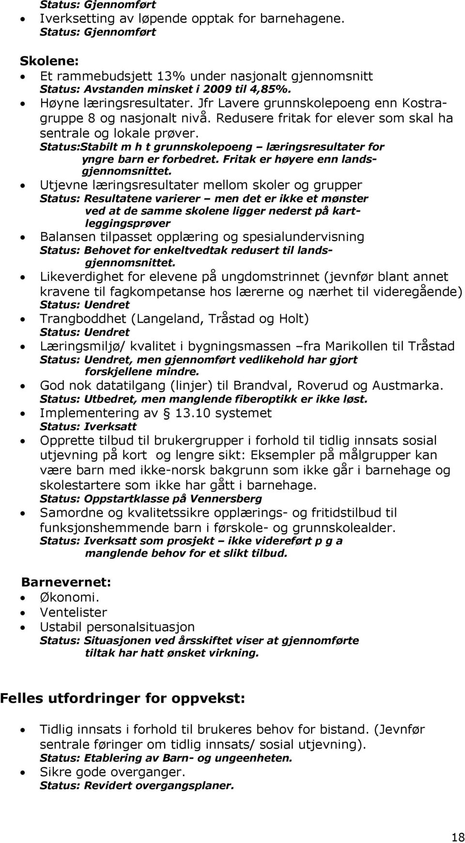 Status:Stabilt m h t grunnskolepoeng læringsresultater for yngre barn er forbedret. Fritak er høyere enn landsgjennomsnittet.