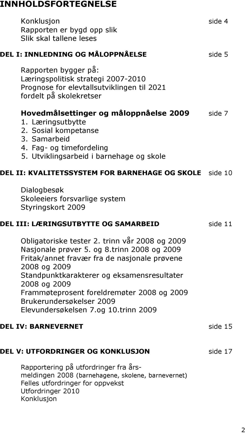 Utviklingsarbeid i barnehage og skole DEL II: KVALITETSSYSTEM FOR BARNEHAGE OG SKOLE side 10 Dialogbesøk Skoleeiers forsvarlige system Styringskort 2009 DEL III: LÆRINGSUTBYTTE OG SAMARBEID side 11