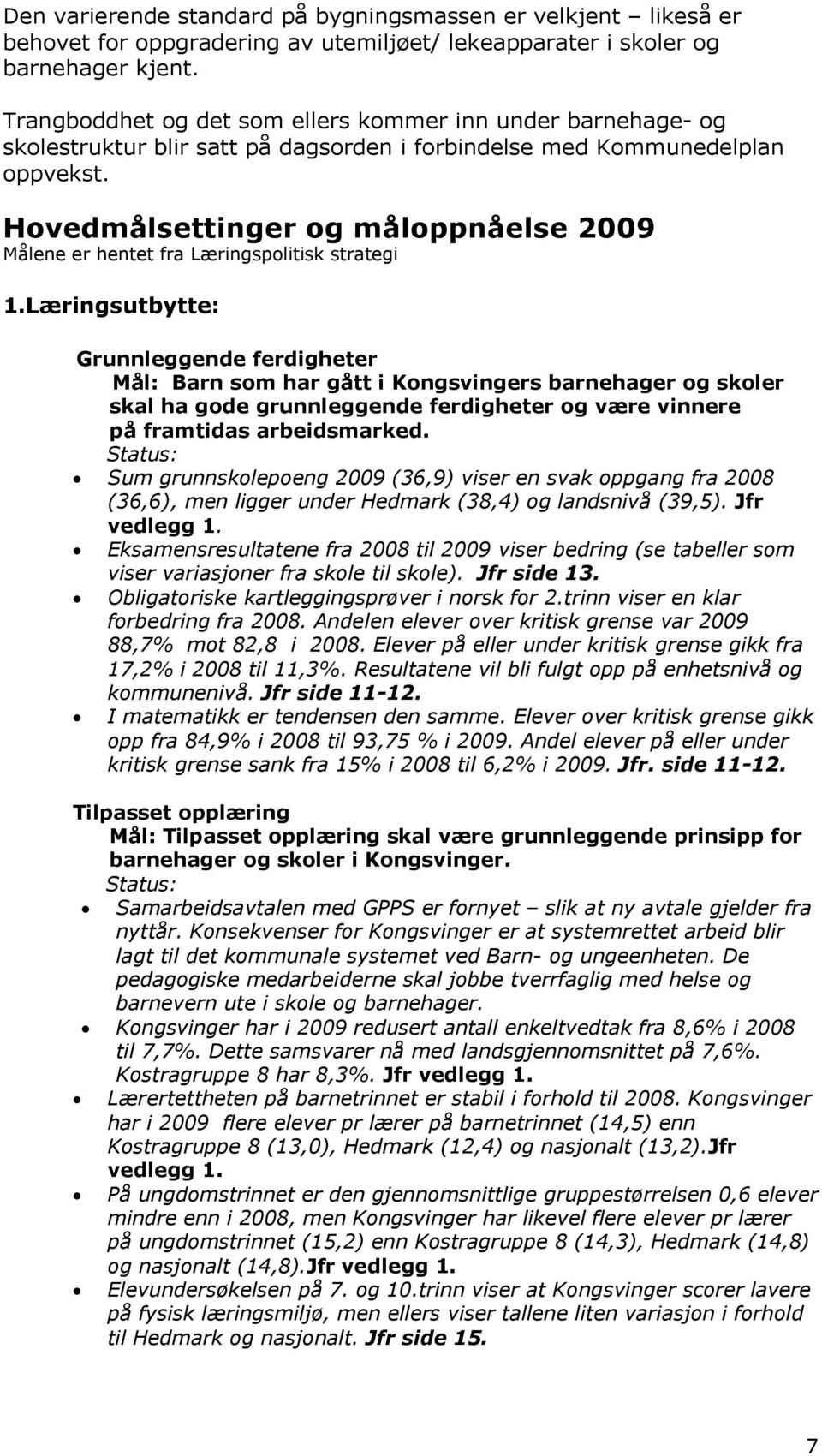 Hovedmålsettinger og måloppnåelse 2009 Målene er hentet fra Læringspolitisk strategi 1.