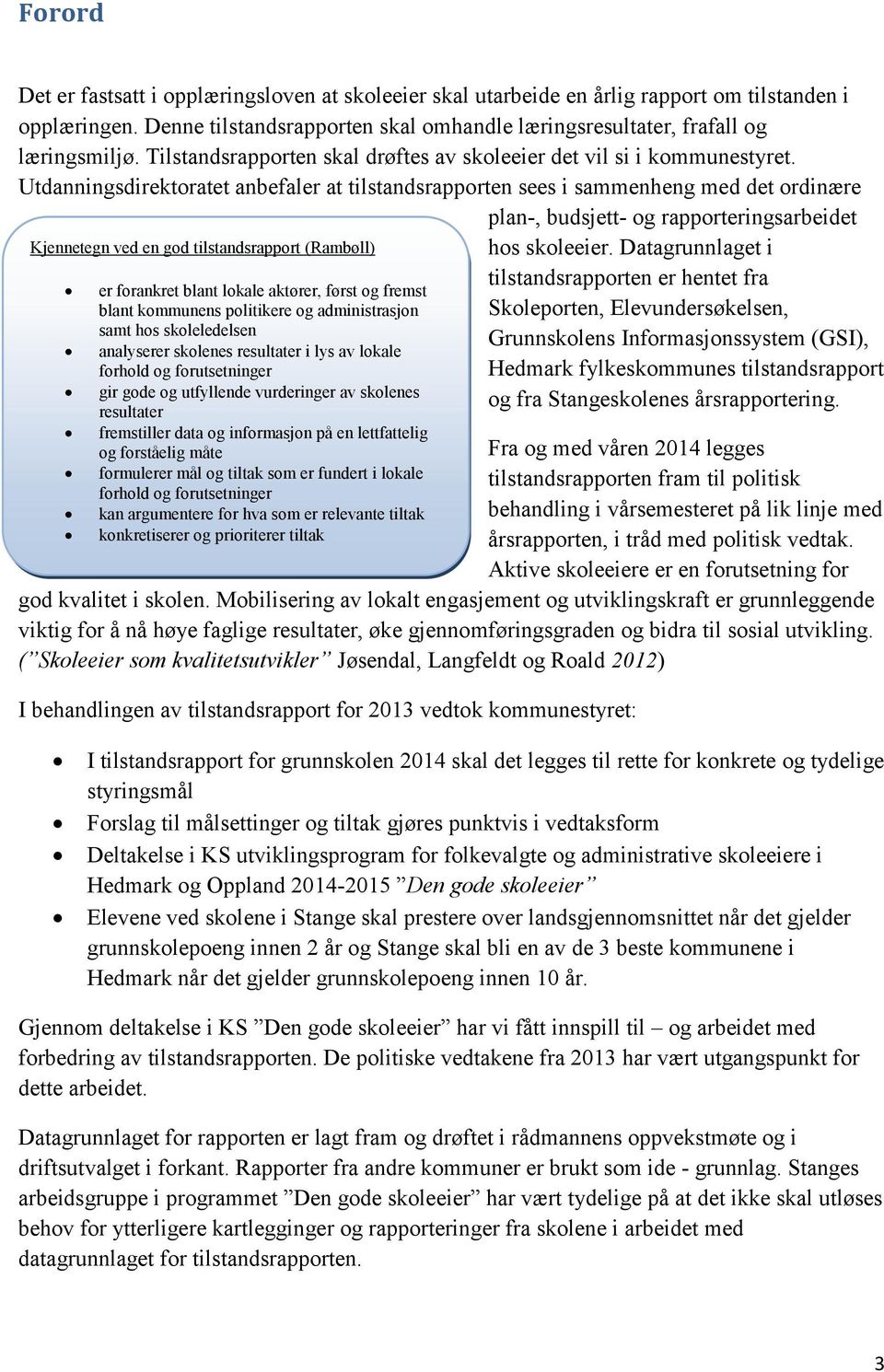 Utdanningsdirektoratet anbefaler at tilstandsrapporten sees i sammenheng med det ordinære plan-, budsjett- og rapporteringsarbeidet Kjennetegn ved en god tilstandsrapport (Rambøll) er forankret blant