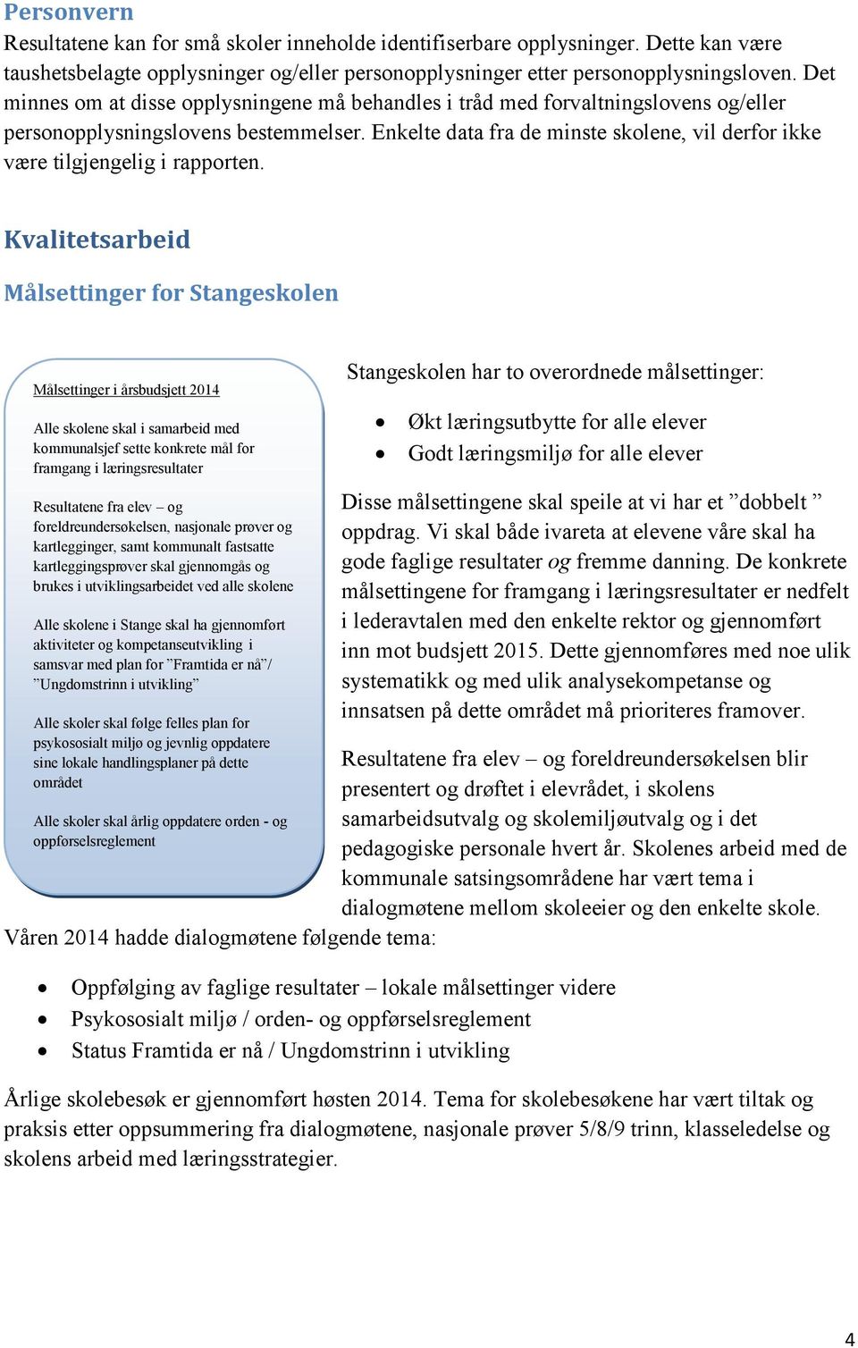 Enkelte data fra de minste skolene, vil derfor ikke være tilgjengelig i rapporten.