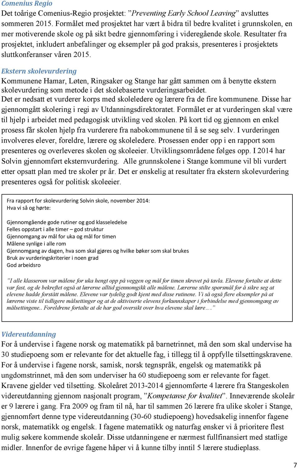 Resultater fra prosjektet, inkludert anbefalinger og eksempler på god praksis, presenteres i prosjektets sluttkonferanser våren 2015.