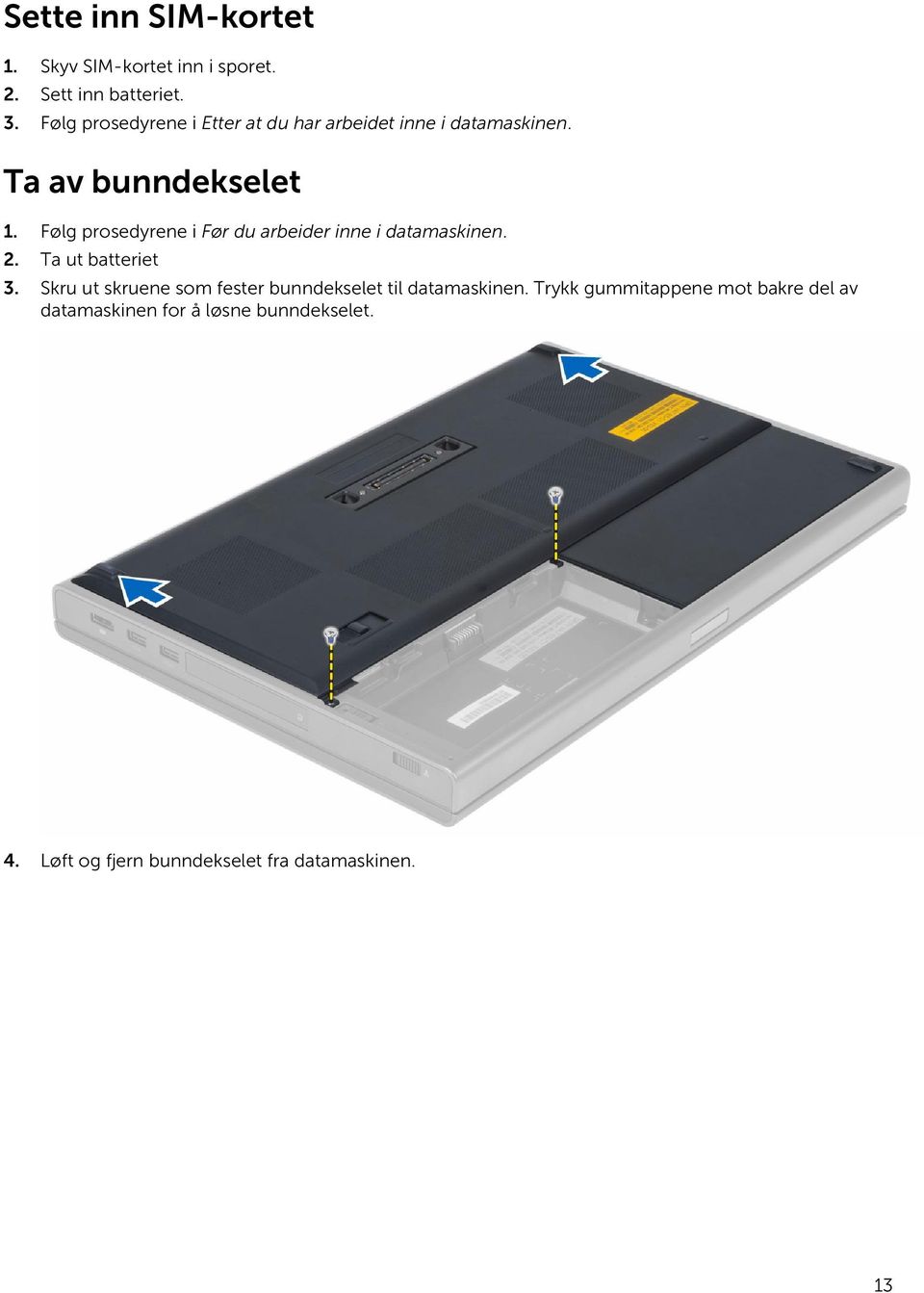 Følg prosedyrene i Før du arbeider inne i datamaskinen. 2. Ta ut batteriet 3.