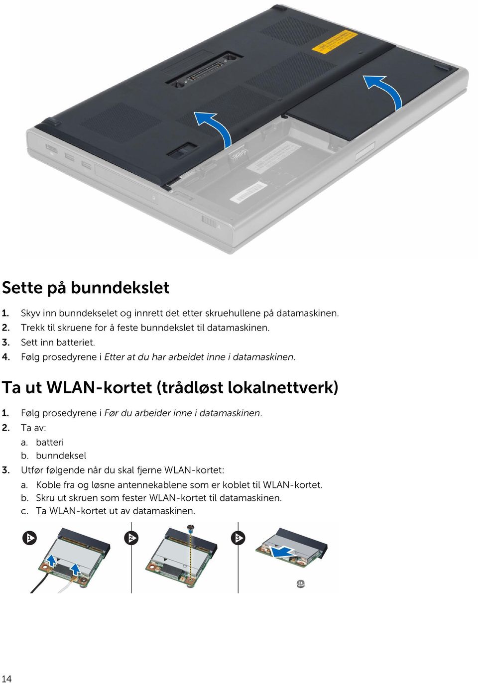 Ta ut WLAN-kortet (trådløst lokalnettverk) 1. Følg prosedyrene i Før du arbeider inne i datamaskinen. 2. Ta av: a. batteri b. bunndeksel 3.