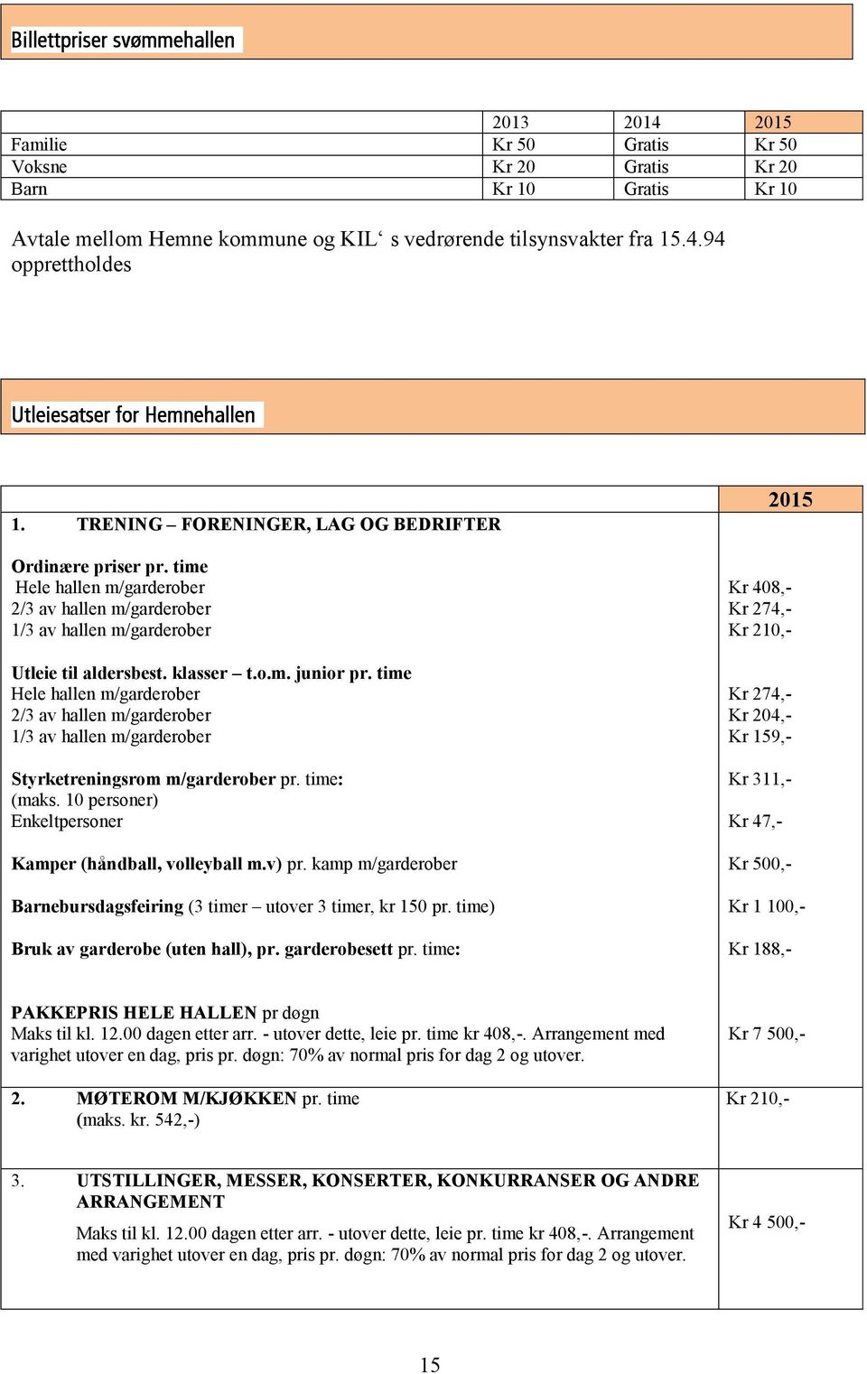 time Hele hallen m/garderober 2/3 av hallen m/garderober 1/3 av hallen m/garderober Styrketreningsrom m/garderober pr. time: (maks. 10 personer) Enkeltpersoner Kamper (håndball, volleyball m.v) pr.