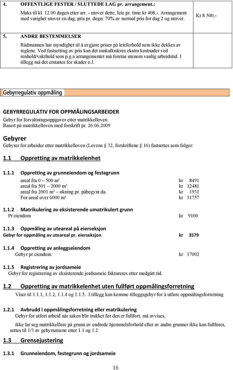 Ved fastsetting av pris kan det innkalkuleres ekstra kostnader ved renhold/vakthold som p.g.a arrangementet må foretas utenom vanlig arbeidstid. I tillegg må det erstattes for skader o.l. GEBYRREGULATIV FOR OPPMÅLINGSARBEIDER Gebyr for forvaltningsoppgaver etter matrikkelloven Basert på matrikkelloven med forskrift pr.