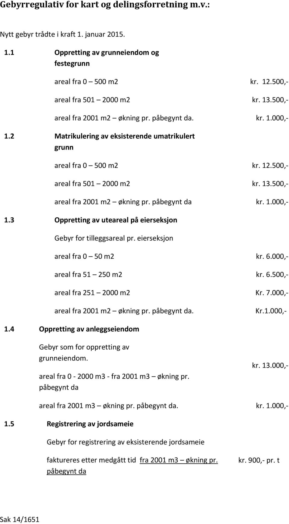 500,- areal fra 2001 m2 økning pr. påbegynt da kr. 1.000,- 1.3 Oppretting av uteareal på eierseksjon Gebyr for tilleggsareal pr. eierseksjon areal fra 0 50 m2 kr. 6.000,- areal fra 51 250 m2 kr. 6.500,- areal fra 251 2000 m2 Kr.