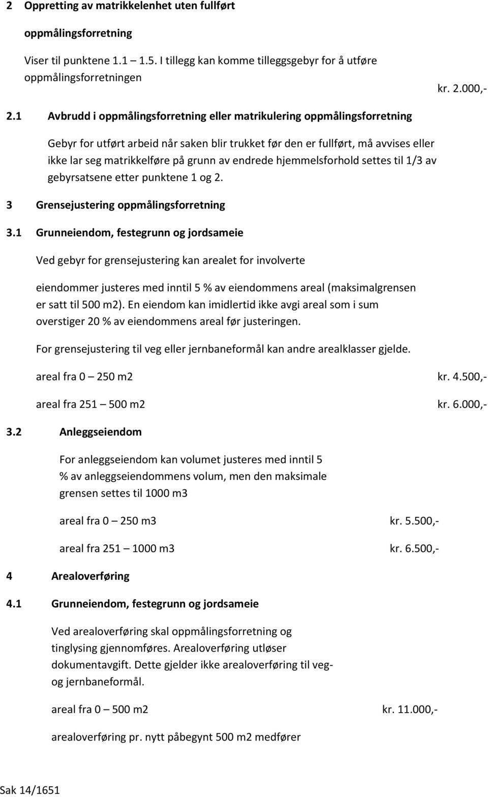 endrede hjemmelsforhold settes til 1/3 av gebyrsatsene etter punktene 1 og 2. 3 Grensejustering oppmålingsforretning 3.