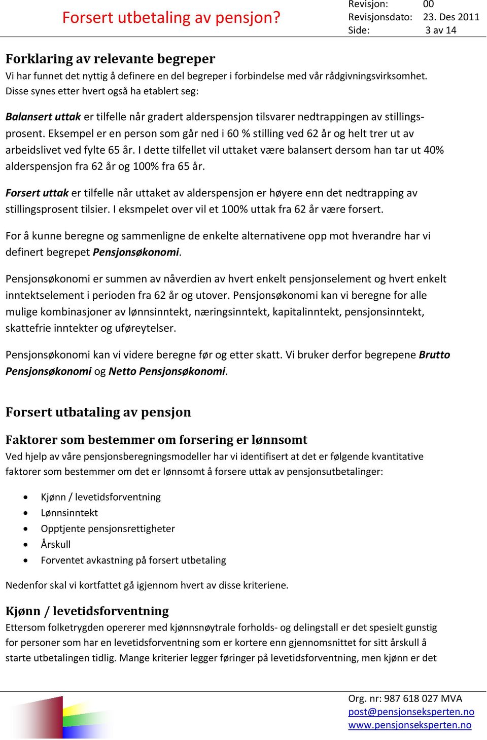 Eksempel er en person som går ned i 6 % stilling ved 62 år og helt trer ut av arbeidslivet ved fylte 65 år.