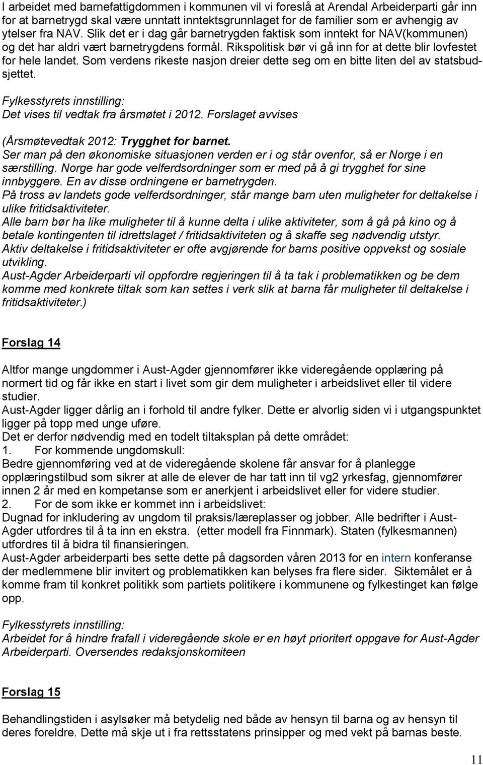 Som verdens rikeste nasjon dreier dette seg om en bitte liten del av statsbudsjettet. Fylkesstyrets innstilling: Det vises til vedtak fra årsmøtet i 2012.