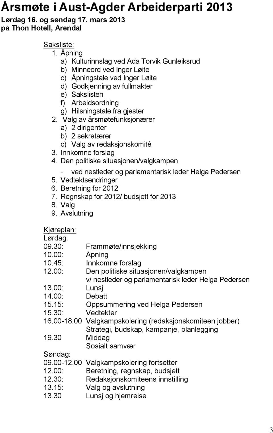 2. Valg av årsmøtefunksjonærer a) 2 dirigenter b) 2 sekretærer c) Valg av redaksjonskomité 3. Innkomne forslag 4.