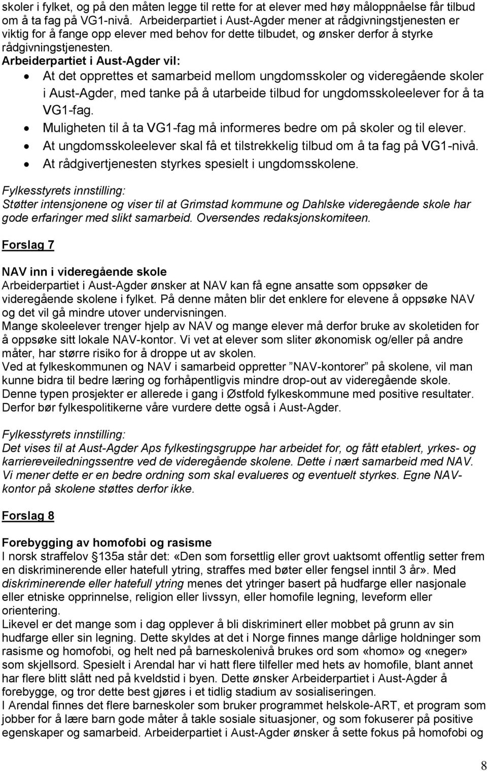 Arbeiderpartiet i Aust-Agder vil: At det opprettes et samarbeid mellom ungdomsskoler og videregående skoler i Aust-Agder, med tanke på å utarbeide tilbud for ungdomsskoleelever for å ta VG1-fag.