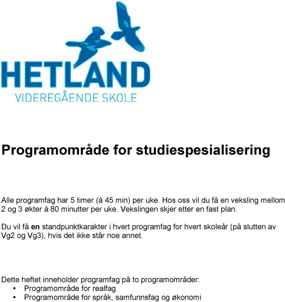 Du vil få en standpunktkarakter i hvert programfag for hvert skoleår (på slutten av Vg2 og Vg3), hvis det ikke