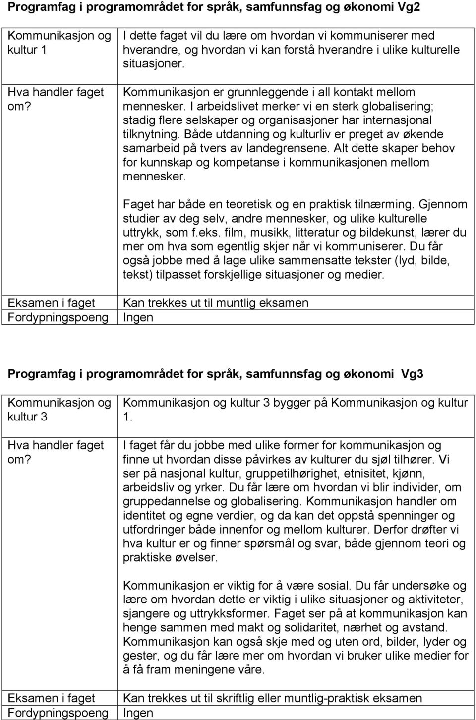 Både utdanning og kulturliv er preget av økende samarbeid på tvers av landegrensene. Alt dette skaper behov for kunnskap og kompetanse i kommunikasjonen mellom mennesker.