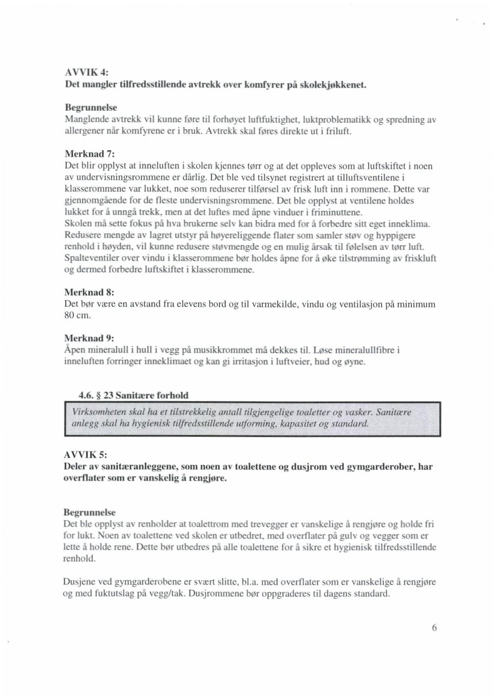 Merknad 7: Dct blir oppl yst at innelufte n i skolen kje nnes tørr og at det oppleves som at luflskift.ct i nocn av undervisningsrommene er dårlig.