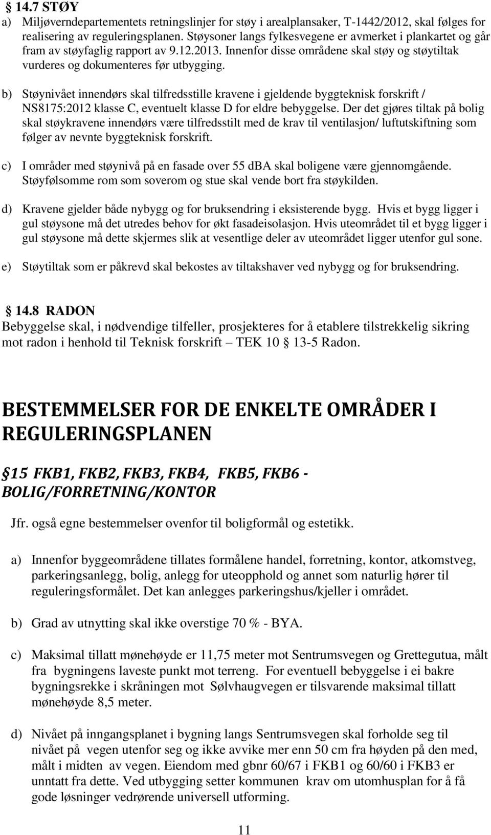 b) Støynivået innendørs skal tilfredsstille kravene i gjeldende byggteknisk forskrift / NS8175:2012 klasse C, eventuelt klasse D for eldre bebyggelse.