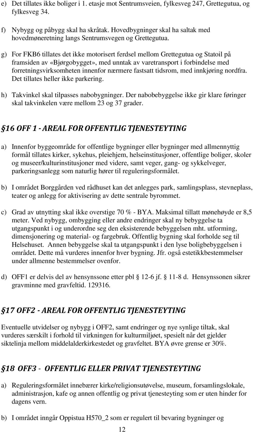 g) For FKB6 tillates det ikke motorisert ferdsel mellom Grettegutua og Statoil på framsiden av «Bjørgobygget», med unntak av varetransport i forbindelse med forretningsvirksomheten innenfor nærmere