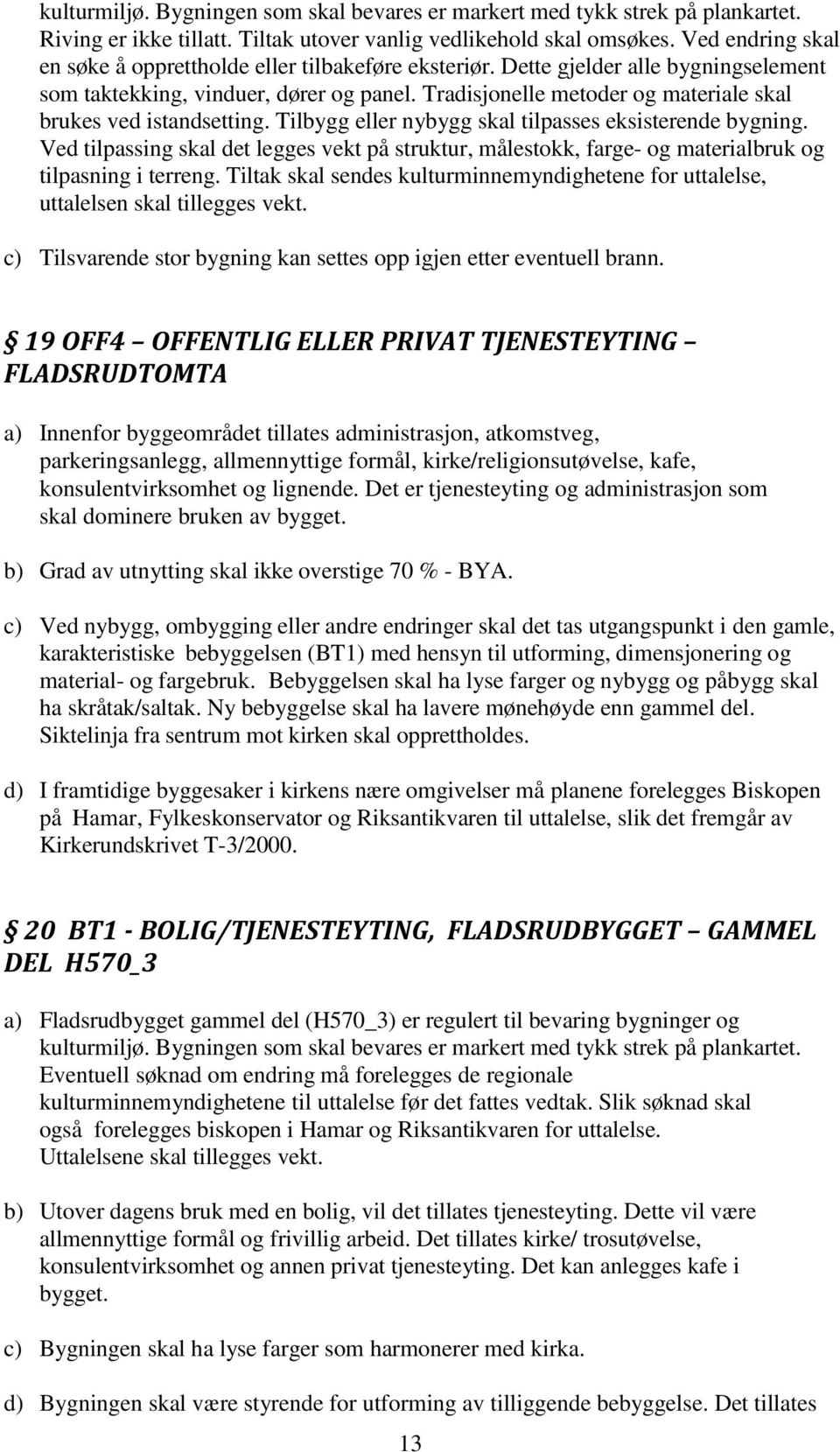 Tradisjonelle metoder og materiale skal brukes ved istandsetting. Tilbygg eller nybygg skal tilpasses eksisterende bygning.