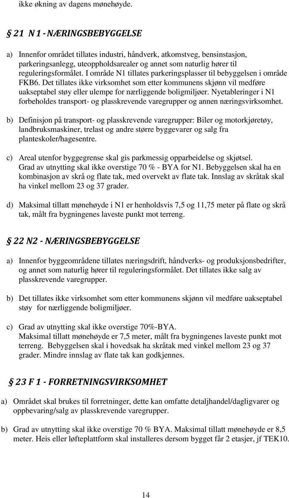 I område N1 tillates parkeringsplasser til bebyggelsen i område FKB6. Det tillates ikke virksomhet som etter kommunens skjønn vil medføre uakseptabel støy eller ulempe for nærliggende boligmiljøer.