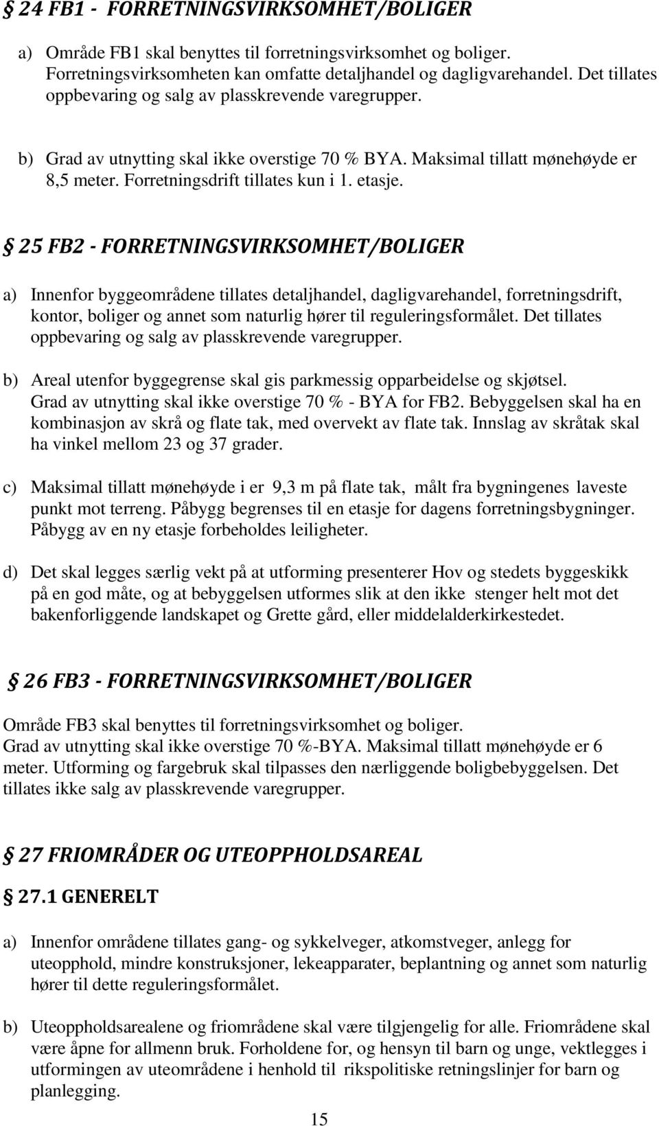 25 FB2 - FORRETNINGSVIRKSOMHET/BOLIGER a) Innenfor byggeområdene tillates detaljhandel, dagligvarehandel, forretningsdrift, kontor, boliger og annet som naturlig hører til reguleringsformålet.