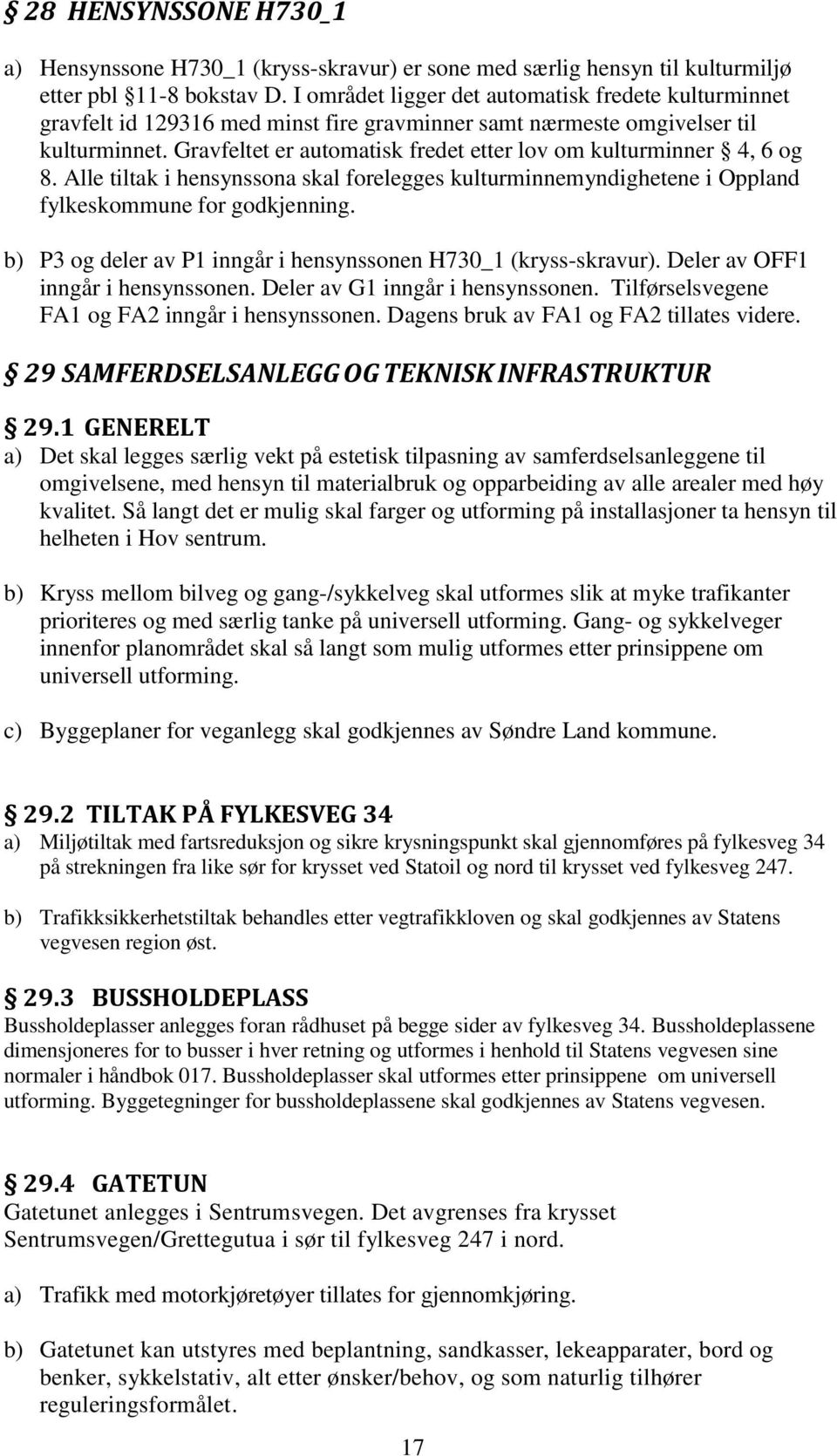 Gravfeltet er automatisk fredet etter lov om kulturminner 4, 6 og 8. Alle tiltak i hensynssona skal forelegges kulturminnemyndighetene i Oppland fylkeskommune for godkjenning.