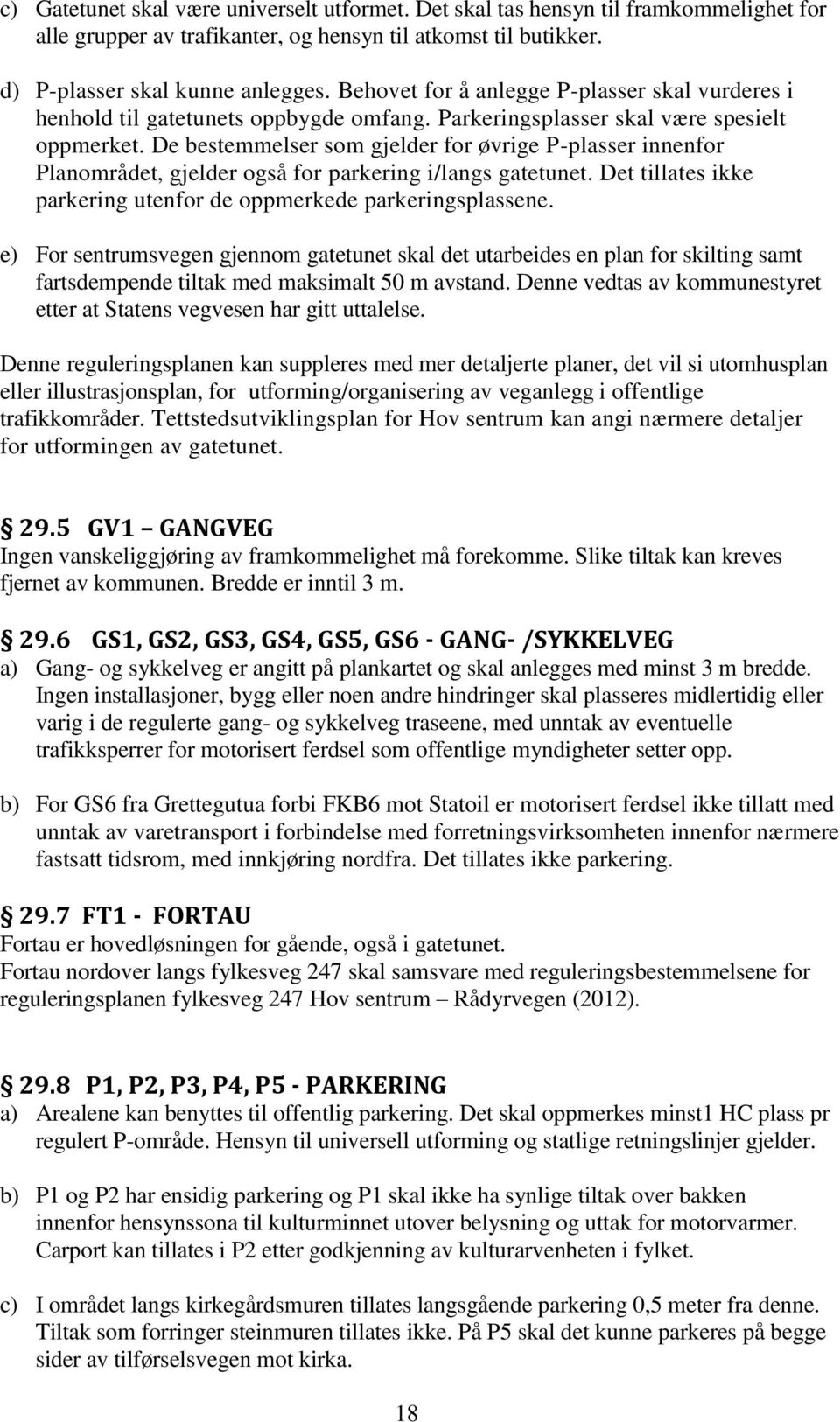 De bestemmelser som gjelder for øvrige P-plasser innenfor Planområdet, gjelder også for parkering i/langs gatetunet. Det tillates ikke parkering utenfor de oppmerkede parkeringsplassene.