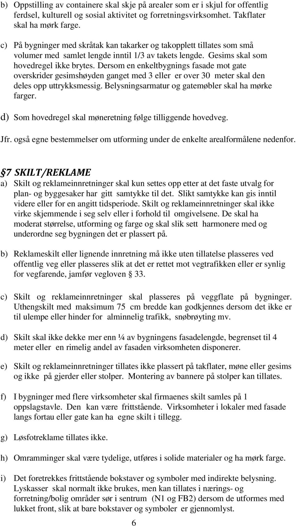 Dersom en enkeltbygnings fasade mot gate overskrider gesimshøyden ganget med 3 eller er over 30 meter skal den deles opp uttrykksmessig. Belysningsarmatur og gatemøbler skal ha mørke farger.