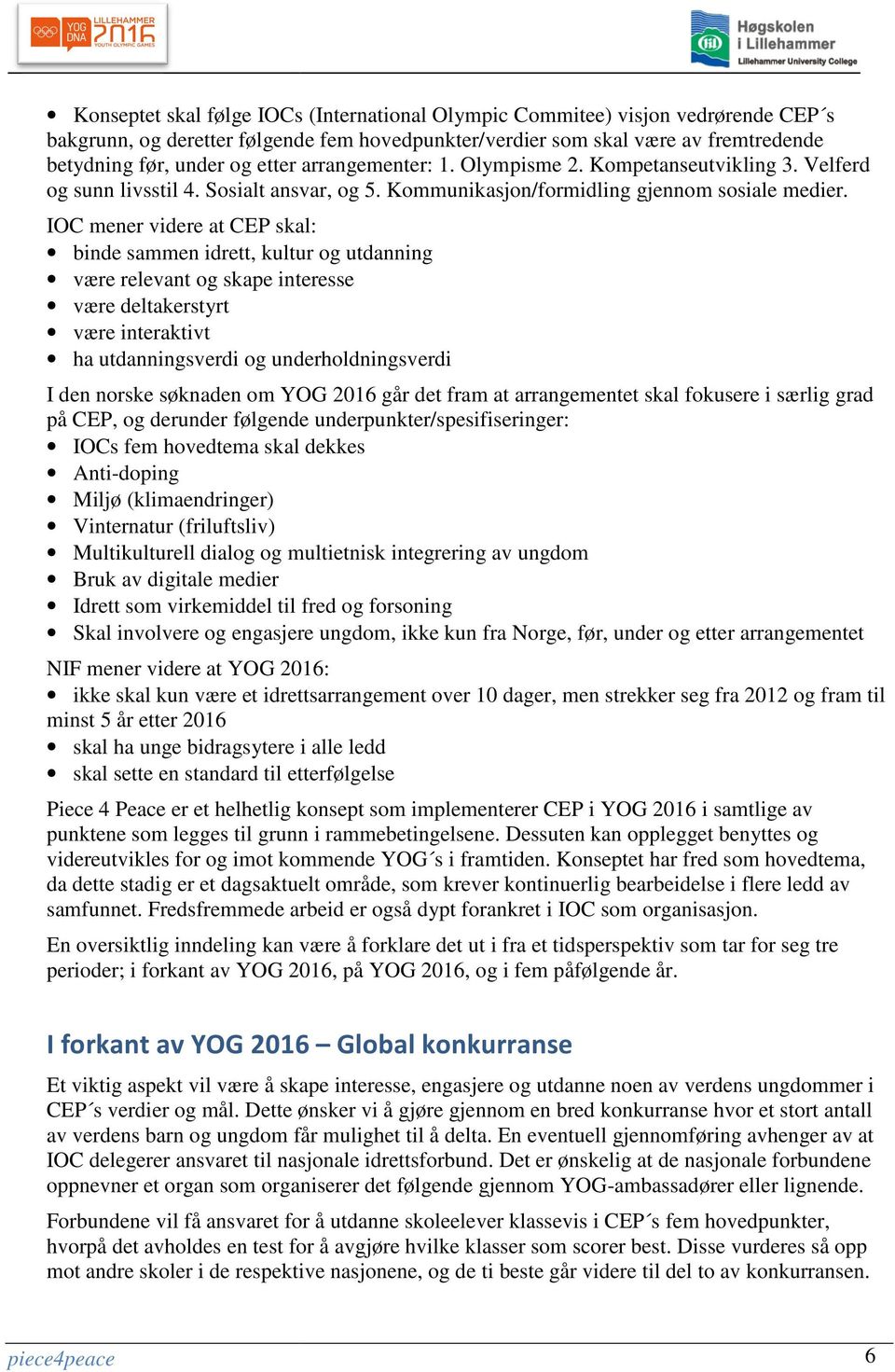 IOC mener videre at CEP skal: binde sammen idrett, kultur og utdanning være relevant og skape interesse være deltakerstyrt være interaktivt ha utdanningsverdi og underholdningsverdi I den norske