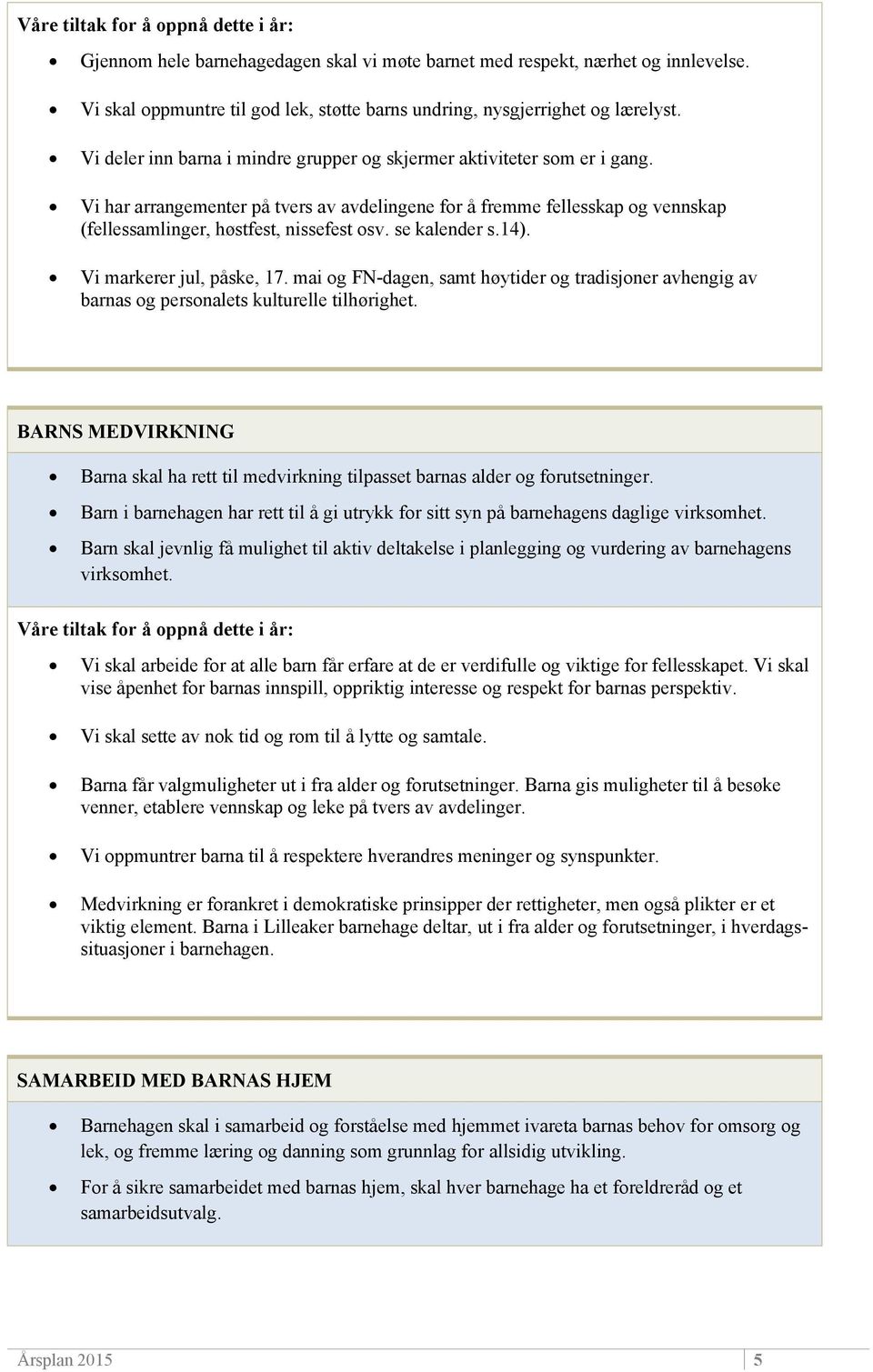 se kalender s.14). Vi markerer jul, påske, 17. mai og FN-dagen, samt høytider og tradisjoner avhengig av barnas og personalets kulturelle tilhørighet.