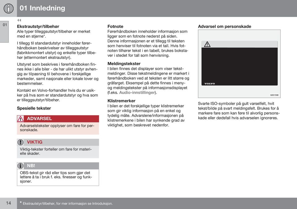 Fotnote Førerhåndboken inneholder informasjon som ligger som en fotnote nederst på siden. Denne informasjonen er et tillegg til teksten som henviser til fotnoten via et tall.