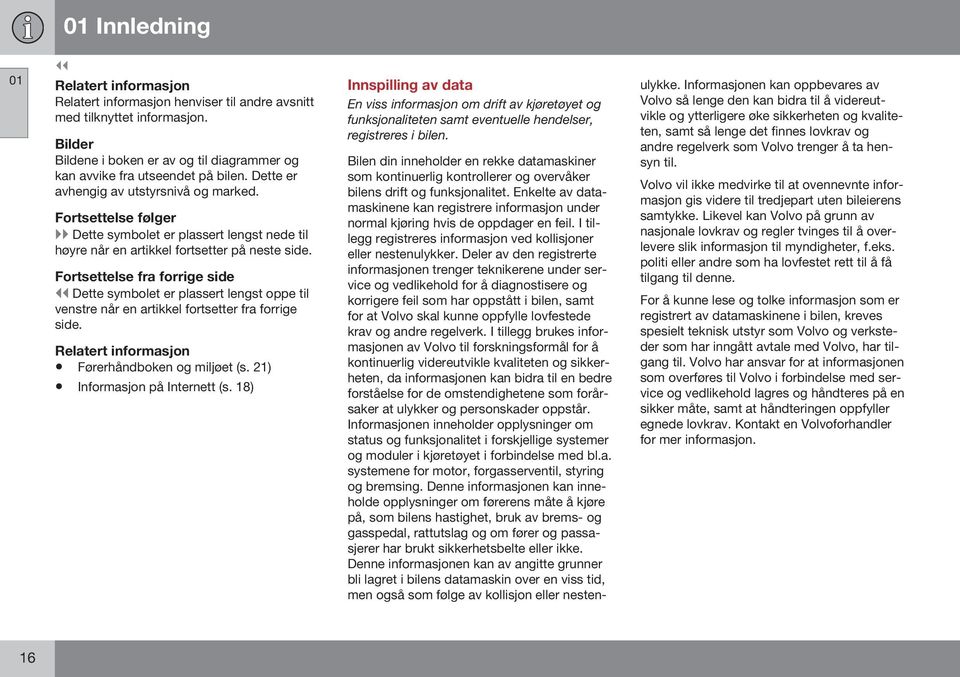 Fortsettelse fra forrige side Dette symbolet er plassert lengst oppe til venstre når en artikkel fortsetter fra forrige side. Førerhåndboken og miljøet (s. 21) Informasjon på Internett (s.