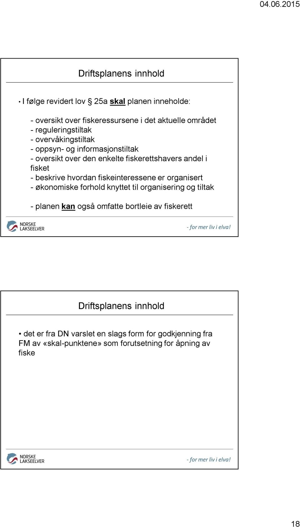 beskrive hvordan fiskeinteressene er organisert - økonomiske forhold knyttet til organisering og tiltak - planen kan også omfatte