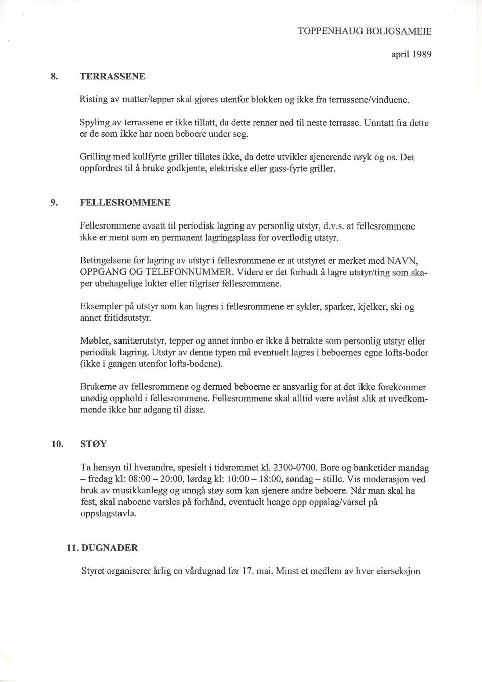 Det oppfordres til 6 bruke godkjente, elektriske eller gass-flnte griller. 9. FELI,ESROMMENE Fellesrommene avsattil periodisk lagring av personlig utstyr, d.v.s. at fellesrommene ikke er ment som en permanent lagringsplass for overflodig utstyr.