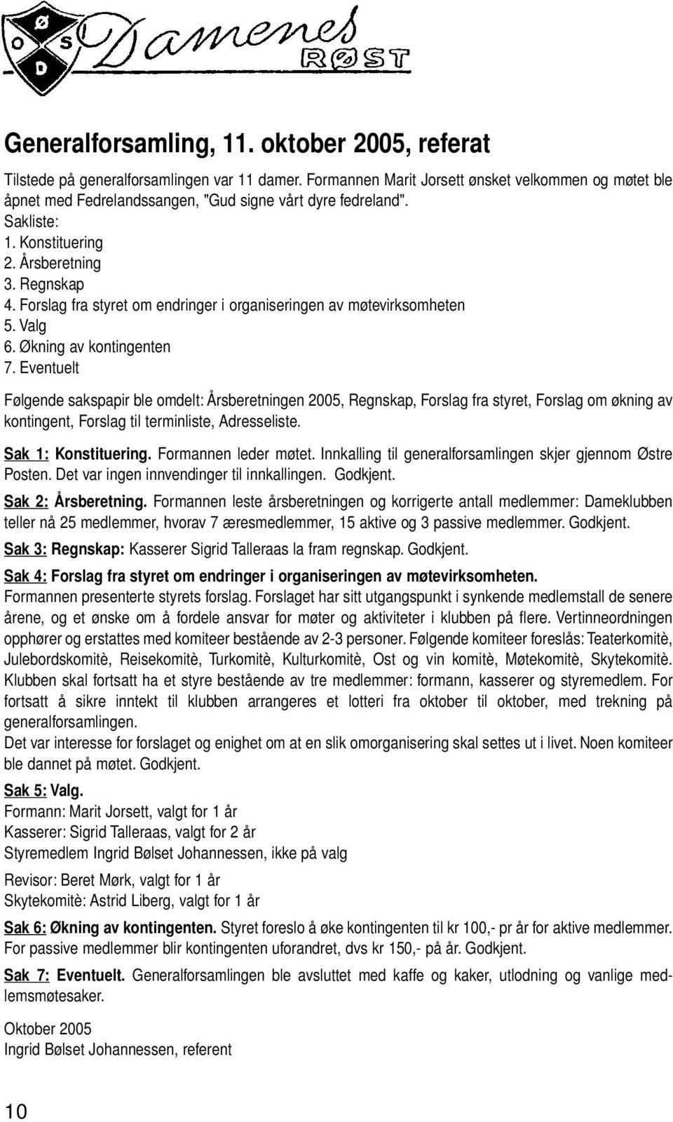 Forslag fra styret om endringer i organiseringen av møtevirksomheten 5. Valg 6. Økning av kontingenten 7.