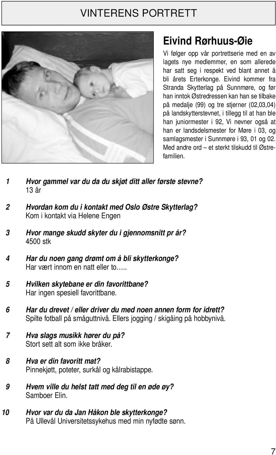 juniormester i 92, Vi nevner også at han er landsdelsmester for Møre i 03, og samlagsmester i Sunnmøre i 93, 01 og 02. Med andre ord et sterkt tilskudd til Østrefamilien.