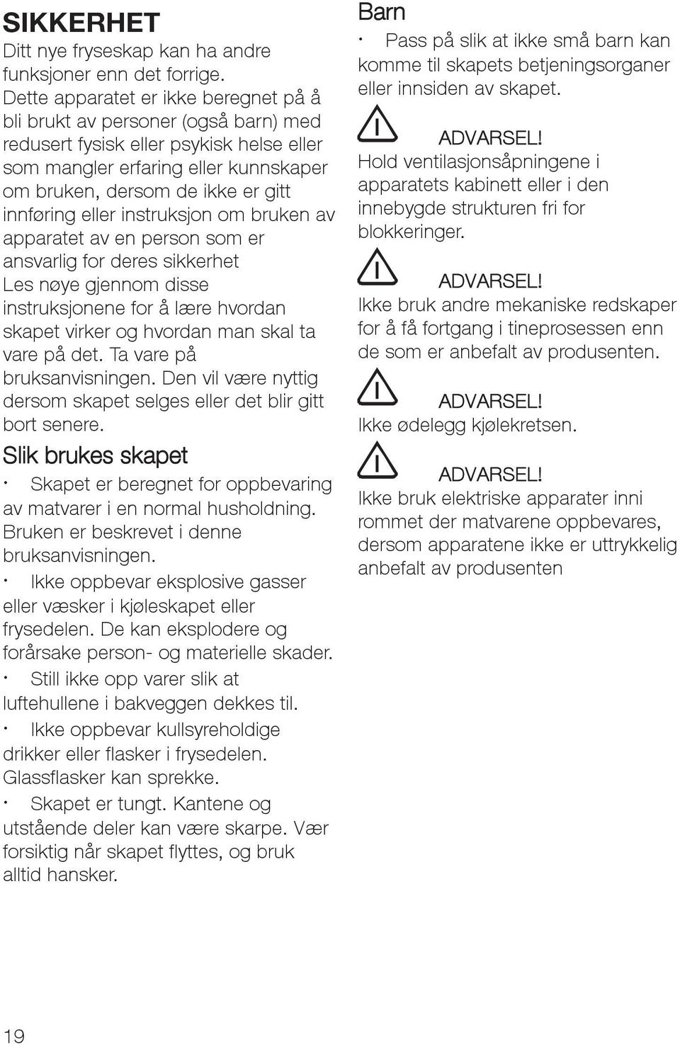 eller instruksjon om bruken av apparatet av en person som er ansvarlig for deres sikkerhet Les nøye gjennom disse instruksjonene for å lære hvordan skapet virker og hvordan man skal ta vare på det.