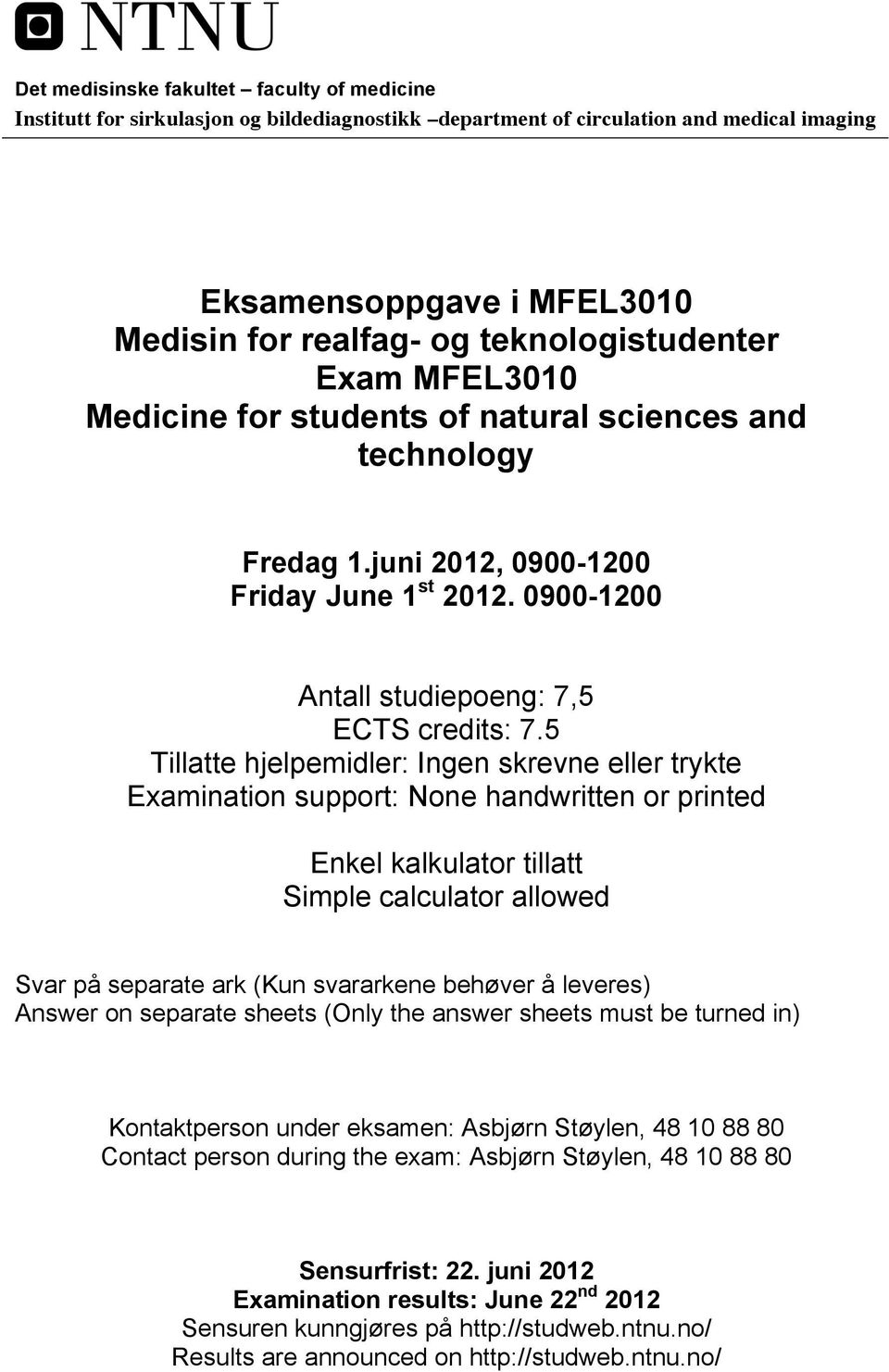 5 Tillatte hjelpemidler: Ingen skrevne eller trykte Examination support: None handwritten or printed Enkel kalkulator tillatt Simple calculator allowed Svar på separate ark (Kun svararkene behøver å